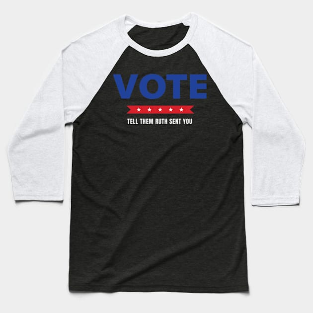 Vote Tell Them Ruth Sent You - Election Vote 2024 Baseball T-Shirt by Davidsmith